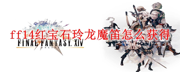 ff14红宝石玲龙魔笛怎么获得