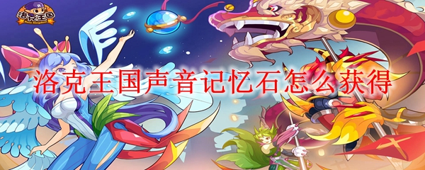 洛克王国声音记忆石怎么获得
