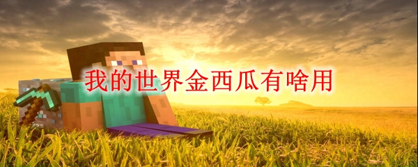 我的世界金西瓜有啥用