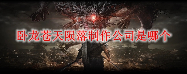 卧龙苍天陨落制作公司是哪个