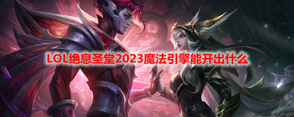 LOL绝息圣堂2023魔法引擎能开出什么