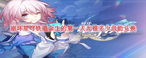 崩坏星穹铁道余生的第一天光锥多少级能兑换