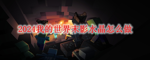 2024我的世界末影水晶怎么做