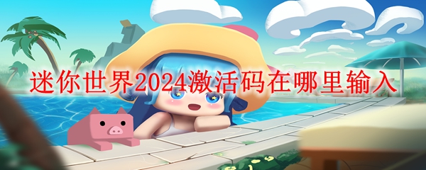 《迷你世界》2024激活码在哪里输入