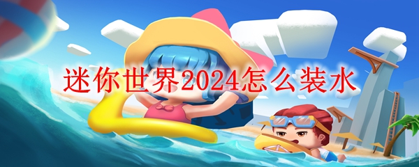 迷你世界2024怎么装水