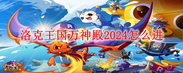 洛克王国万神殿2024怎么进