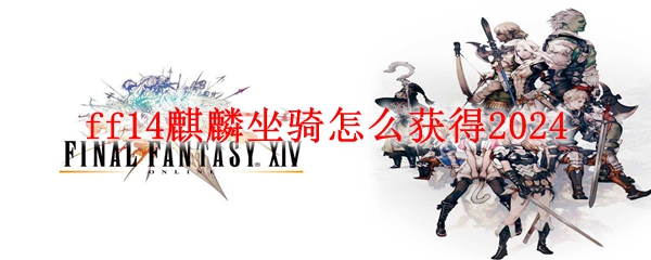 ff14麒麟坐骑怎么获得2024