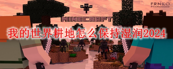 我的世界耕地怎么保持湿润2024