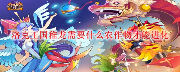 洛克王国稚龙需要什么农作物才能进化