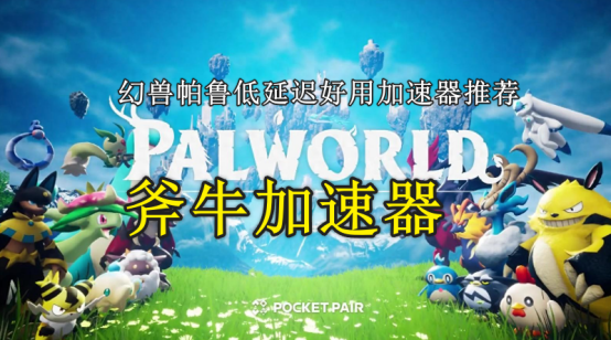 Palworld幻兽帕鲁加速器哪个延迟低？幻兽帕鲁稳定好用的加速器分享