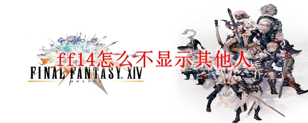 ff14怎么不显示其他人