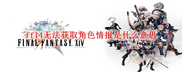 ff14无法获取角色情报是什么意思