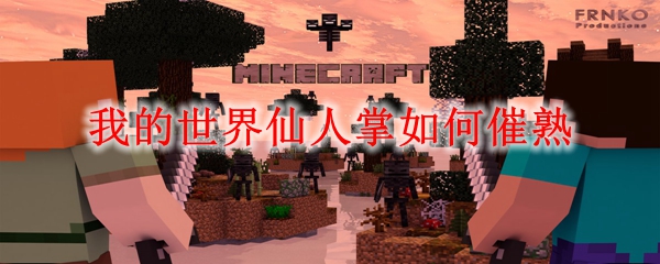 我的世界仙人掌如何催熟