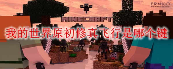 我的世界原初修真飞行是哪个键