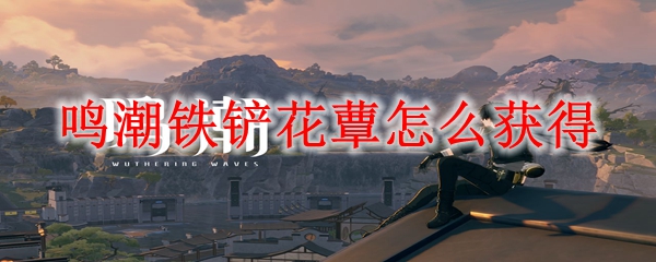 鸣潮铁铲花蕈怎么获得