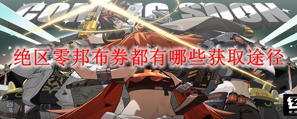绝区零邦布券都有哪些获取途径