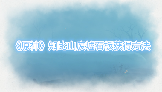 原神知比山废墟石板怎么获得